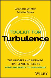 Icon image Toolkit for Turbulence: The Mindset and Methods That Leaders Need to Turn Adversity to Advantage