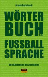 Icon image Wörterbuch der Fußballsprache: Von Abblocken bis Zweitligist