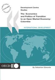 Icon image Development Centre Studies The Economics and Politics of Transition to an Open Market Economy: Colombia