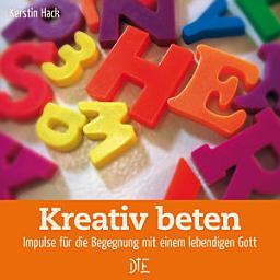 Icon image Kreativ beten: Impulse für die Begegnung mit einem lebendigen Gott, Ausgabe 2