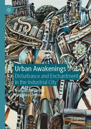 Icon image Urban Awakenings: Disturbance and Enchantment in the Industrial City