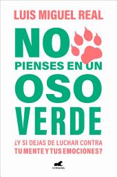 Icon image No pienses en un oso verde: ¿Y si dejas de luchar contra tu mente y tus emociones?