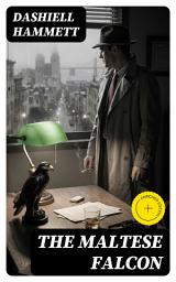 Icon image The Maltese Falcon (Annotated): Enriched Edition. A Hard-Boiled San Francisco Mystery of Deceit, Betrayal, and Obsession Over a Priceless Stolen Artifact