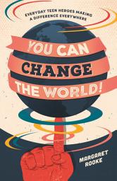 Icon image You Can Change the World!: Everyday Teen Heroes Making a Difference Everywhere