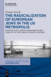 Icon image The Radicalization of European Jews in the US Metropolis: Transatlantic Jewish Anarchism in New York City at the Turn of the 20th Century