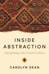 Icon image Inside Abstraction: Interpreting Inka Visual Culture