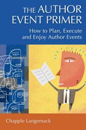 Icon image The Author Event Primer: How to Plan, Execute and Enjoy Author Events