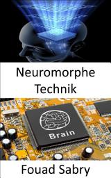 Icon image Neuromorphe Technik: Die Praxis, elektrische analoge Schaltungssysteme zu verwenden, um neurobiologische Strukturen zu imitieren, die im Nervensystem vorhanden sind