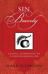 Icon image Sin Bravely: A Joyful Alternative to a Purpose-Driven Life