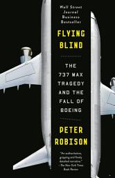 Icon image Flying Blind: The 737 MAX Tragedy and the Fall of Boeing