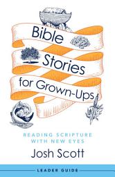 Icon image Bible Stories for Grown-Ups Leader Guide: Reading Scripture with New Eyes