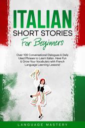 Icon image Italian Short Stories for Beginners: Over 100 Conversational Dialogues & Daily Used Phrases to Learn Italian. Have Fun & Grow Your Vocabulary with Italian Language Learning Lessons!
