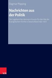 Icon image Nachrichten aus der Politik: Die Lageberichte Hermann Kunsts für den Rat der Evangelischen Kirche in Deutschland 1951-1977. Analyse und Edition