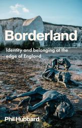 Icon image Borderland: Identity and belonging at the edge of England