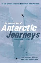 Icon image The Mammoth Book of Antarctic Journeys: 32 eye-witness accounts of adventure in the Antarctic