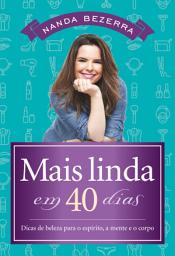 Icon image Mais linda em 40 dias: Dicas de beleza para o espírito, a mente e o corpo