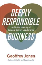 Icon image Deeply Responsible Business: A Global History of Values-Driven Leadership
