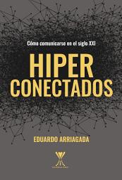 Icon image Hiperconectados: Cómo comunicarse en el siglo XXI