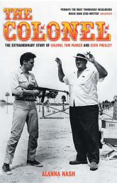 Icon image The Colonel: The Extraordinary Story of Colonel Tom Parker and Elvis Presley
