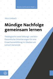 Icon image Mündige Nachfolge gemeinsam lernen: Theologische sowie bildungs- und lerntheoretische Orientierungen für eine Erwachsenenbildung im Glauben am Lernort Gemeinde