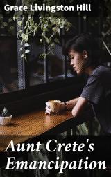 Icon image Aunt Crete's Emancipation: A Heartwarming Tale of Family, Love, and Redemption in a Small Town Setting