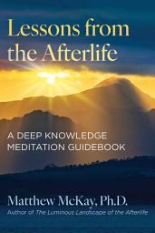 Icon image Lessons from the Afterlife: A Deep Knowledge Meditation Guidebook