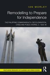 Icon image Remodelling to Prepare for Independence: The Philippine Commonwealth, Decolonisation, Cities and Public Works, c. 1935–46