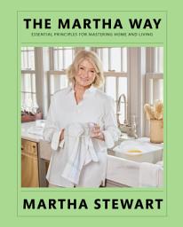 Icon image The Martha Way: Essential Principles for Mastering Home and Living
