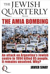 Icon image The AMIA Bombing: An Attack on Argentina's Jewish Centre in 1994 Killed 85 People. It Remains Unsolved. Why?: Jewish Quarterly 252
