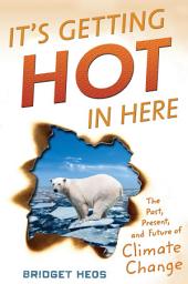 Icon image It's Getting Hot in Here: The Past, Present, and Future of Climate Change