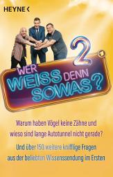 Icon image Wer weiß denn sowas? 2: Warum haben Vögel keine Zähne und wieso sind lange Autotunnel nicht gerade? Und über 150 weitere knifflige Fragen aus der beliebten Wissenssendung im Ersten