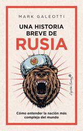Icon image Una historia breve de Rusia: Cómo entender la nación más compleja del mundo