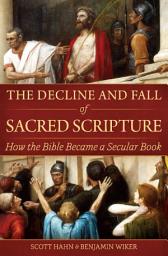 Icon image The Decline and Fall of Sacred Scripture: How the Bible Became a Secular Book