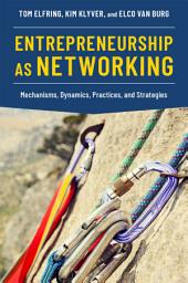 Icon image Entrepreneurship as Networking: Mechanisms, Dynamics, Practices, and Strategies