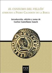 Icon image El consumo del Vellón: Atribuido a Pedro Calderón de la Barca