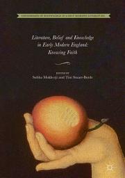 Icon image Literature, Belief and Knowledge in Early Modern England: Knowing Faith