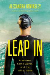 Icon image Leap In: A Woman, Some Waves, and the Will to Swim