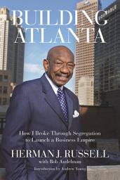 Icon image Building Atlanta: How I Broke Through Segregation to Launch a Business Empire
