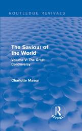 Icon image The Saviour of the World (Routledge Revivals): Volume V: The Great Controversy