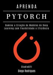 Icon image APRENDA PYTORCH: Domine a Criação de Modelos de Deep Learning com Flexibilidade e Eficiência