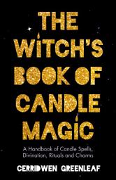 Icon image The Witch's Book of Candle Magic: A Handbook of Candle Spells, Divination, Rituals and Charms