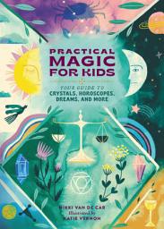 Icon image Practical Magic for Kids: Your Guide to Crystals, Horoscopes, Dreams, and More