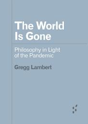 Icon image The World Is Gone: Philosophy in Light of the Pandemic