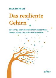 Icon image Das resiliente Gehirn: Wie wir zu unerschütterlicher Gelassenheit, innerer Stärke und Glück finden können