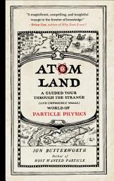 Icon image Atom Land: A Guided Tour Through the Strange (and Impossibly Small) World of Particle Physics