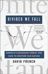 Icon image Divided We Fall: America's Secession Threat and How to Restore Our Nation