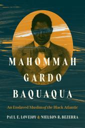 Icon image Mahommah Gardo Baquaqua: An Enslaved Muslim of the Black Atlantic