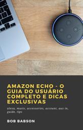 Icon image Amazon Echo - O Guia do Usuário Completo e Dicas Exclusivas: alexa, music, accessories, account, aux in, guide, tips