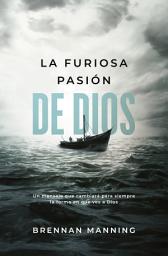 Icon image La furiosa pasión de Dios: Un mensaje que cambiará para siempre la forma en que ves a Dios
