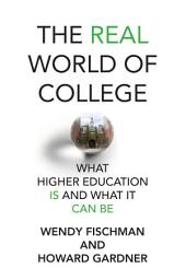 Icon image The Real World of College: What Higher Education Is and What It Can Be